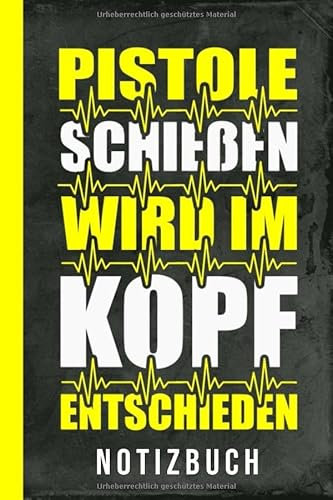 Notizbuch Pistole Schießen wird im Kopf entschieden: Sportschießen Luftpistole Sportpistole (Pistolenschießen Ausrüstung, Band 1)