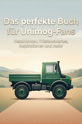 Das perfekte Buch für Unimog-Fans: Geschichten, Wissenswertes, Inspirationen und mehr