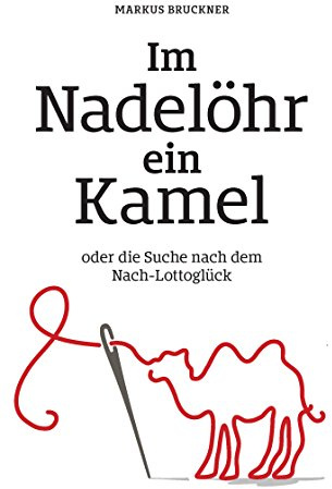 Im Nadelöhr ein Kamel: oder die Suche nach dem Nach-Lottoglück