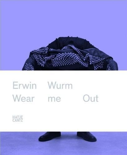 Erwin Wurm: Wear Me Out: Wear Me Out. Exhibitions: Middelheimmuseum, Antwerpen, 2011 and Gemeentemuseum Den Haag, 2011. English-Dutch