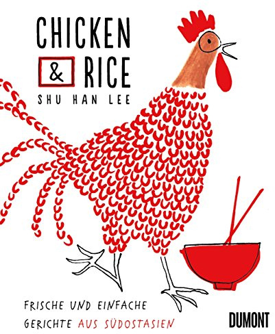 Chicken & Rice: Frische und einfache Gerichte aus Südostasien