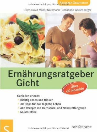 Ernährungsratgeber Gicht: Geniessen erlaubt: - Richtig essen und trinken - 30 Tipps für das tägliche Leben - Alle Rezepte mit Harnsäure - und Nährstoffangaben - Musterpläne