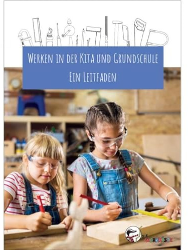 Werken in der Kita und Grundschule: Ein Leitfaden