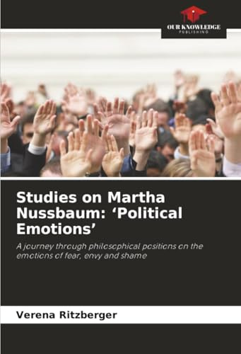 Studies on Martha Nussbaum: ‘Political Emotions’: A journey through philosophical positions on the emotions of fear, envy and shame