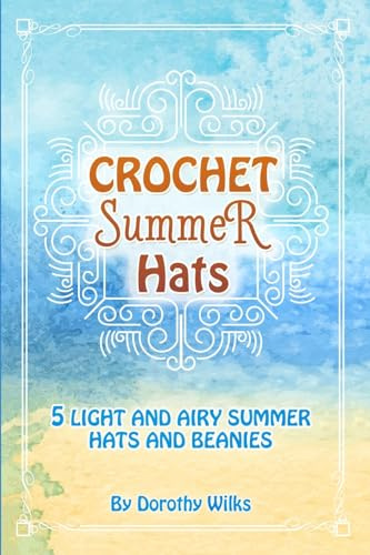 Crochet Summer Hats: 5 Light and Airy Summer Hats and Beanies