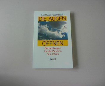 Die Augen öffnen. Betrachtungen für alle Wochen des Jahres