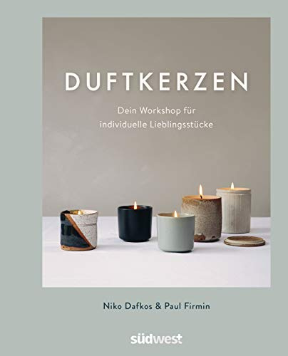 Duftkerzen: Dein Workshop für individuelle Lieblingsstücke - Ganz einfach Kerzen selber machen – mit den besten Tipps zum Kerzengießen für zuhause