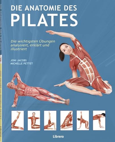 Die Anatomie des Pilates: Mit anatomischen Erklärungen, Übungsbeispielen und Praxistipps für ein effektives Pilates-Training