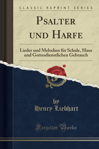 Psalter und Harfe (Classic Reprint): Lieder und Melodien für Schule, Haus und Gottesdienstlichen Gebrauch