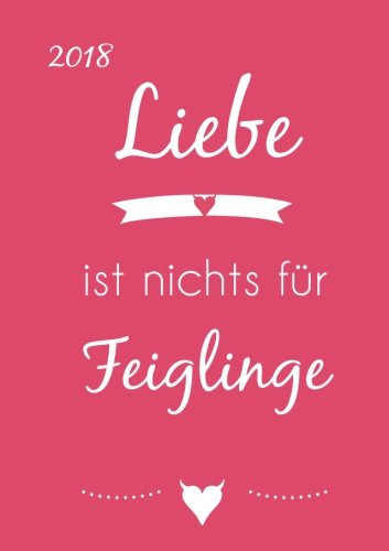 Kalender 2018 DIN A5 Liebe ist nichts für Feiglinge: Wochenkalender - 1 Woche pro Doppelseite