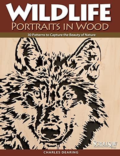 Wildlife Portraits in Wood: 30 Patterns to Capture the Beauty of Nature (Scroll Saw Woodworking & Crafts Book)