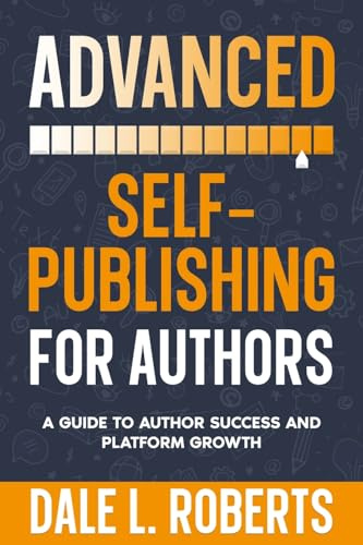 Advanced Self-Publishing for Authors: A Guide to Author Success and Platform Growth: 2 (Self-Publishing with Dale)