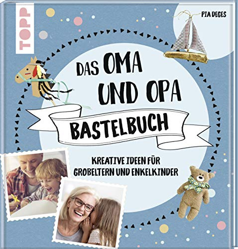 Das Oma und Opa Bastelbuch: Kreative Ideen für die tollsten Großeltern der Welt