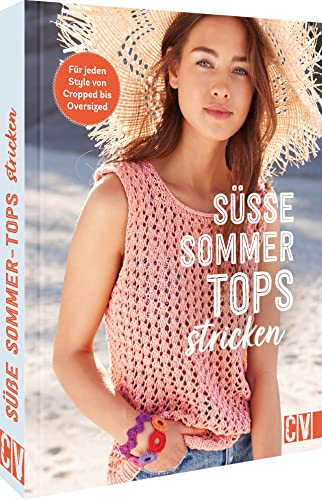 Strickbuch – Süße Sommer-Tops stricken: Für jeden Style von Cropped bis Oversized. Sommerliche, gestrickte Tops für warme Tage. Mit frischen Farben und zarten Mustern
