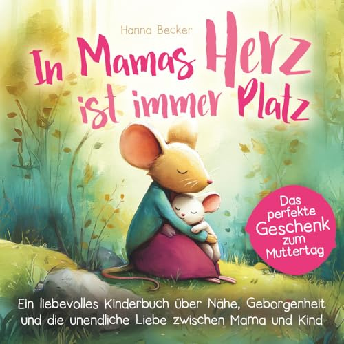 In Mamas Herz ist immer Platz - Ein liebevolles Kinderbuch über Nähe, Geborgenheit und die unendliche Liebe zwischen Mama und Kind: Das perfekte Geschenk zum Muttertag
