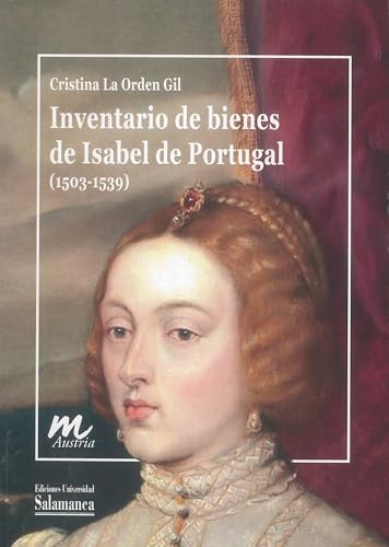 Inventario de bienes inmuebles de Isabel de Portugal (1503-1539) (Documentos inéditos de las mujeres de la Casa de Austria, 1)