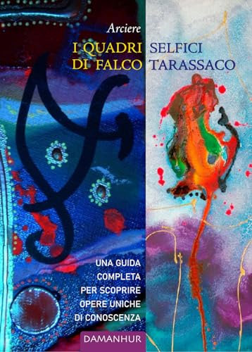 I quadri selfici di Falco Tarassaco. Una guida completa per scoprire opere uniche di conoscenza