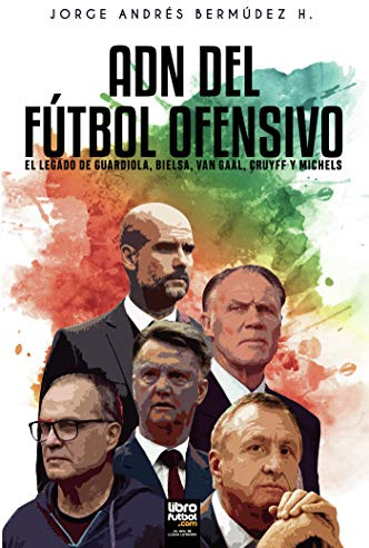 ADN DEL FÚTBOL OFENSIVO: EL LEGADO DE DE GUARDIOLA, BIELSA, VAN GAAL, CRUYFF Y MICHELS