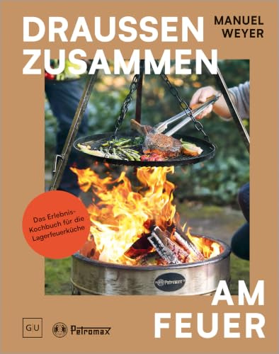 Petromax – Draußen zusammen am Feuer: Kochbuch für Outdoor-Fans – Kochen, Grillen und Genießen unter freiem Himmel