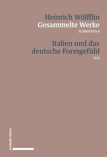 Italien und das deutsche Formgefühl: Die Kunst der Renaissance 1931 (Heinrich Wölfflin Gesammelte Werke)