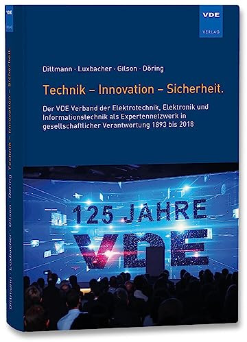 Technik - Innovation - Sicherheit.: Der VDE Verband der Elektrotechnik, Elektronik und Informationstechnik als Expertennetzwerk in gesellschaftlicher ... Verantwortung 1893 bis 2018