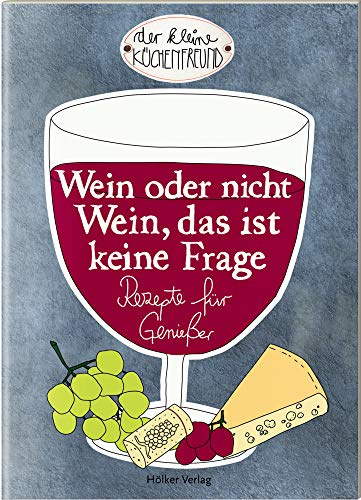 Wein oder nicht Wein, das ist keine Frage: Rezepte für Genießer (Der kleine Küchenfreund)