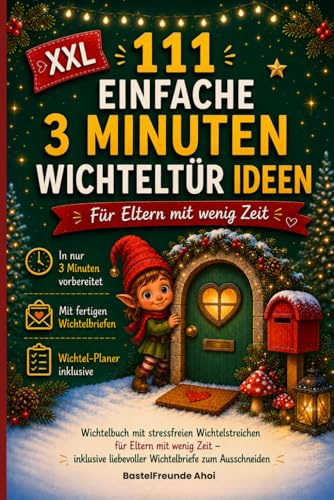111 einfache 3 Minuten Wichteltür Ideen: Wichtelbuch mit stressfreien Wichtelstreichen für Eltern mit wenig Zeit - inklusive liebevoller Wichtelbriefe zum Ausschneiden