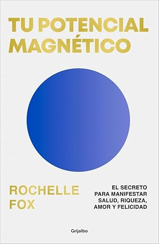 Tu potencial magnético: El secreto para manifestar salud, riqueza, amor y felicidad (Crecimiento personal)