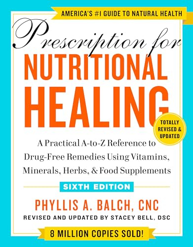 Prescription for Nutritional Healing, Sixth Edition: A Practical A-to-Z Reference to Drug-Free Remedies Using Vitamins, Minerals, Herbs, & Food Supplements