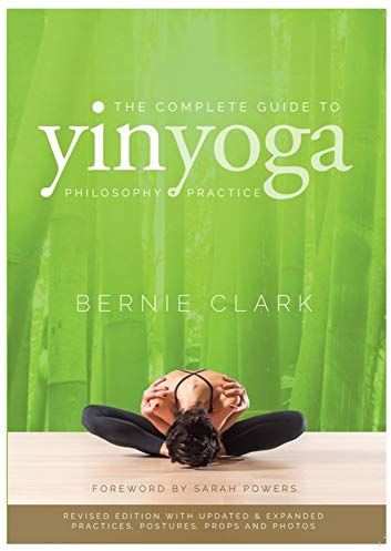 The Complete Guide to Yin Yoga: The Philosophy and Practice of Yin Yoga