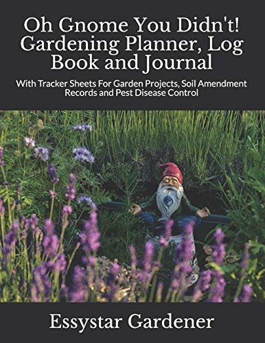 Oh Gnome You Didn't! Gardening Planner, Log Book and Journal: With Tracker Sheets For Garden Projects, Soil Amendment Records and Pest Disease Control