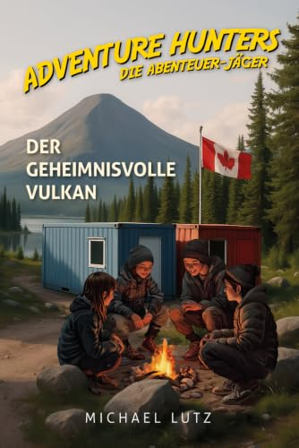 Adventure Hunters – Die Abenteuer-Jäger: Der geheimnisvolle Vulkan. Ein spannender Abenteuerroman für Jungen und Mädchen ab 10