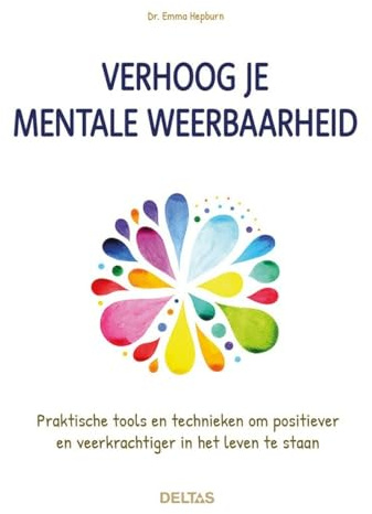 Verhoog je mentale weerbaarheid: praktische tools en technieken om positiever en veerkrachtiger in het leven te staan