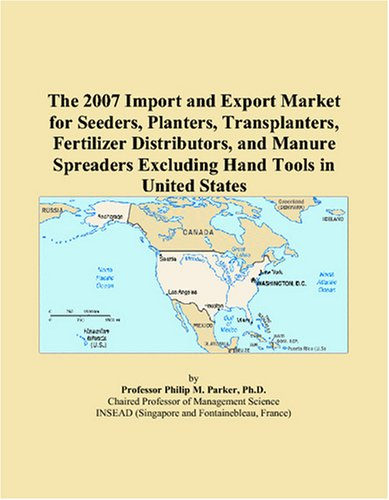 The 2007 Import and Export Market for Seeders, Planters, Transplanters, Fertilizer Distributors, and Manure Spreaders Excluding Hand Tools in United States