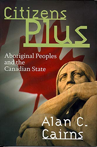 Citizens Plus: Aboriginal Peoples and the Canadian State (McLean Family Canadian Studies Series)