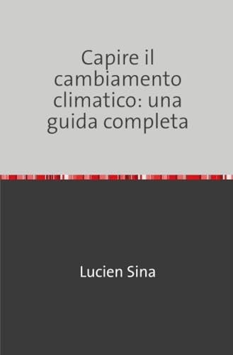 Capire il cambiamento climatico: una guida completa