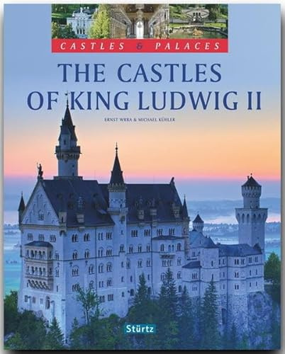 The Castles of King Ludwig II - Castles & Palaces - Burgen & Schlösser - Die Schlösser König Ludwigs II.: Ein Bildband mit über 190 Bildern auf 128 Seiten - STÜRTZ-Verlag