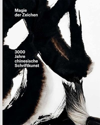 Magie der Zeichen: 3000 Jahre chinesische Schiftkunst