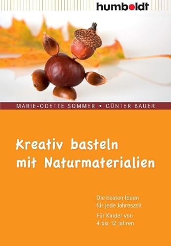Kreativ basteln mit Naturmaterialien: Die besten Ideen für jede Jahreszeit. Für Kinder von 4 bis 12 Jahren (humboldt - Freizeit & Hobby)