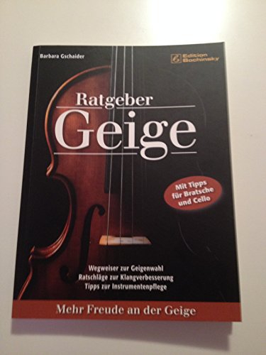 Ratgeber Geige. Mehr Freude an der Geige: Wegweiser zur Geigenwahl, Ratschläge zur Klangverbesserung, Tipps zur Instrumentenpflege