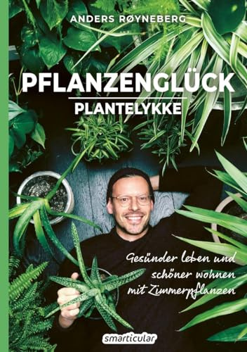 Pflanzenglück: Plantelykke: Gesünder leben und schöner wohnen mit Zimmerpflanzen