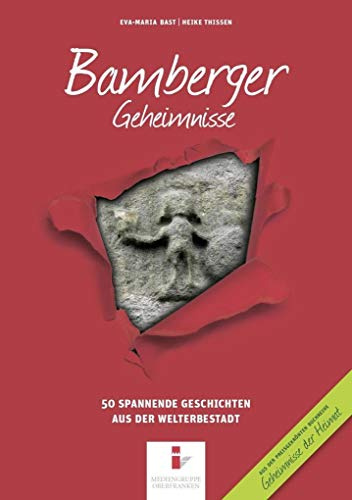Bamberger Geheimnisse: 50 Spannende Geschichten aus der Weltkulturerbestadt (Geheimnisse der Heimat: 50 Spannende Geschichten)