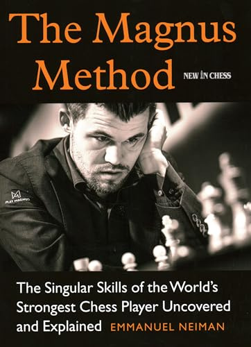 The Magnus Method: The Singular Skills of the Worlds Strongest Chess Player Uncovered and Explained