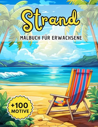 Malbuch Für Erwachsene Strand: Über 100 traumhafte Vorlagen mit Meeresblick, Palmen und Urlaubsmotiven – ideal für kreative Auszeiten und sommerliche Leichtigkeit