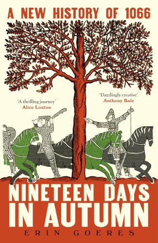 Nineteen Days in Autumn: A New History of 1066 – The Extraordinary True Story of the Battle of Hastings and the Norman Conquest, as seen in the Bayeux Tapestry