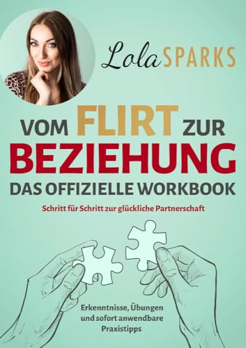 Vom Flirt zur Beziehung - Das offizielle Workbook: Schritt für Schritt zur glückliche Partnerschaft - Erkenntnisse, Übungen und sofort anwendbare Praxistipps