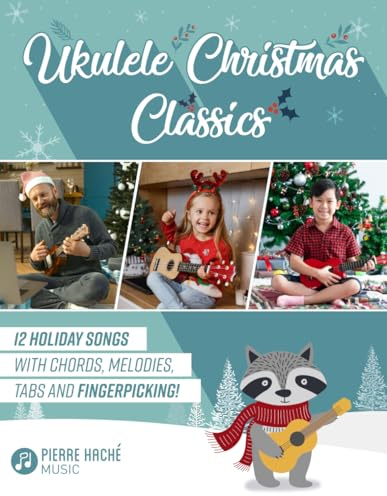 Ukulele Christmas Classics: 12 Holiday Songs with Chords, Melodies, Tabs and Fingerpicking! (Beginner Ukulele Books for Kids and Adults)