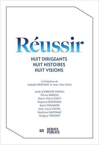 Réussir: Huit dirigeants, huit histoires, huit visions