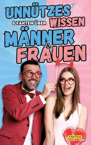 Unnützes Wissen & Fakten über Männer und Frauen: Das Buch für Mann und Frau
