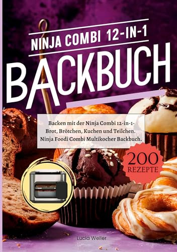 Backen mit der Ninja Combi 12-in-1- 200 Rezepte.: Ninja Combi 12-in-1 Multikocher Backbuch- Brot, Brötchen, Kuchen und Teilchen.